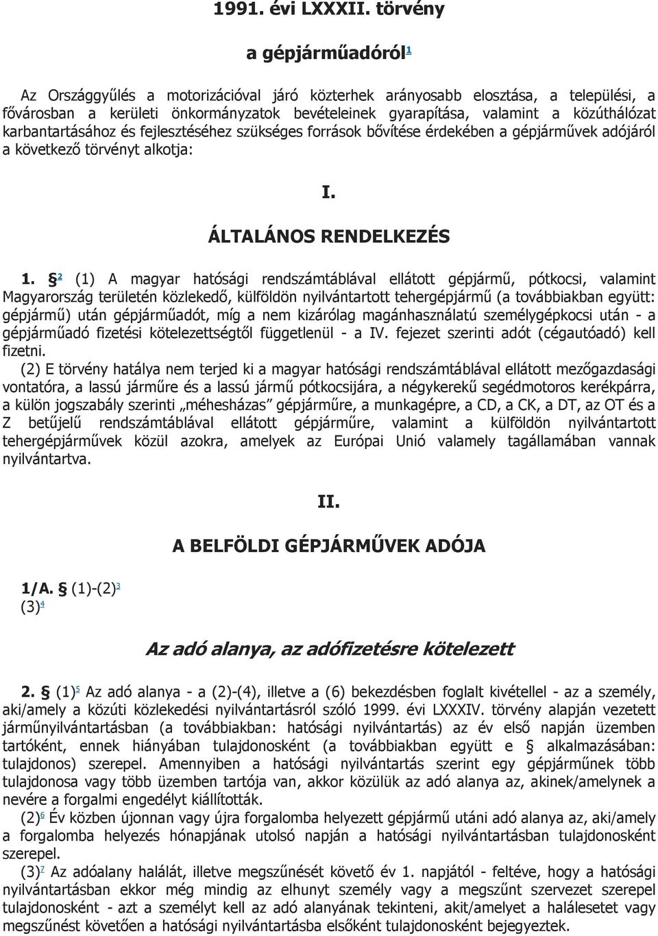 karbantartásához és fejlesztéséhez szükséges források bővítése érdekében a gépjárművek adójáról a következő törvényt alkotja: I. ÁLTALÁNOS RENDELKEZÉS 1.