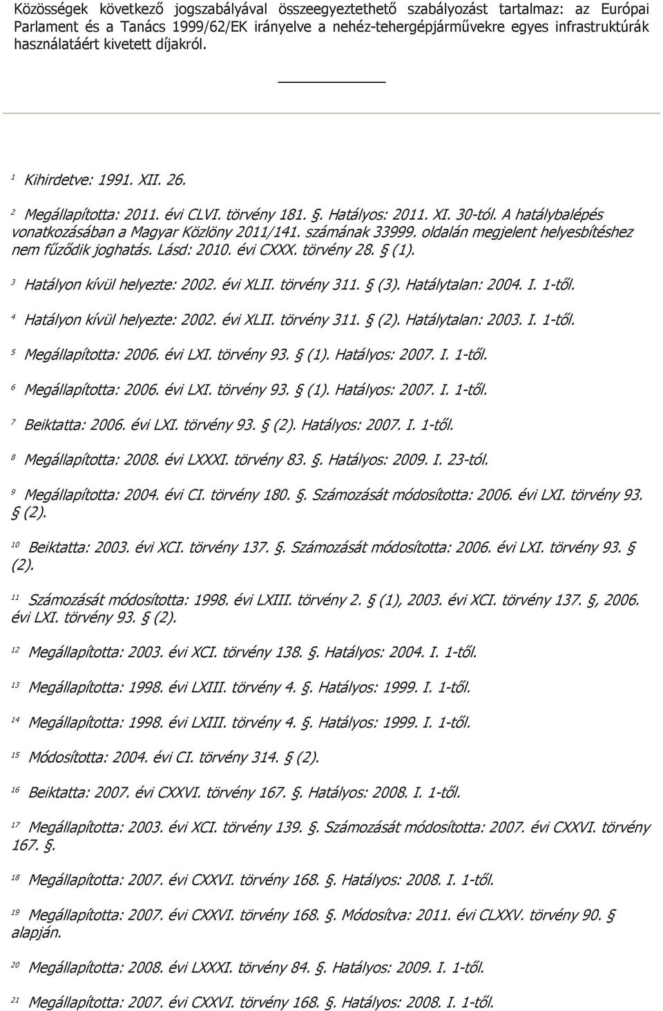 oldalán megjelent helyesbítéshez nem fűződik joghatás. Lásd: 2010. évi CXXX. törvény 28. (1). 3 Hatályon kívül helyezte: 2002. évi XLII. törvény 311. (3). Hatálytalan: 2004. I. 1-től.