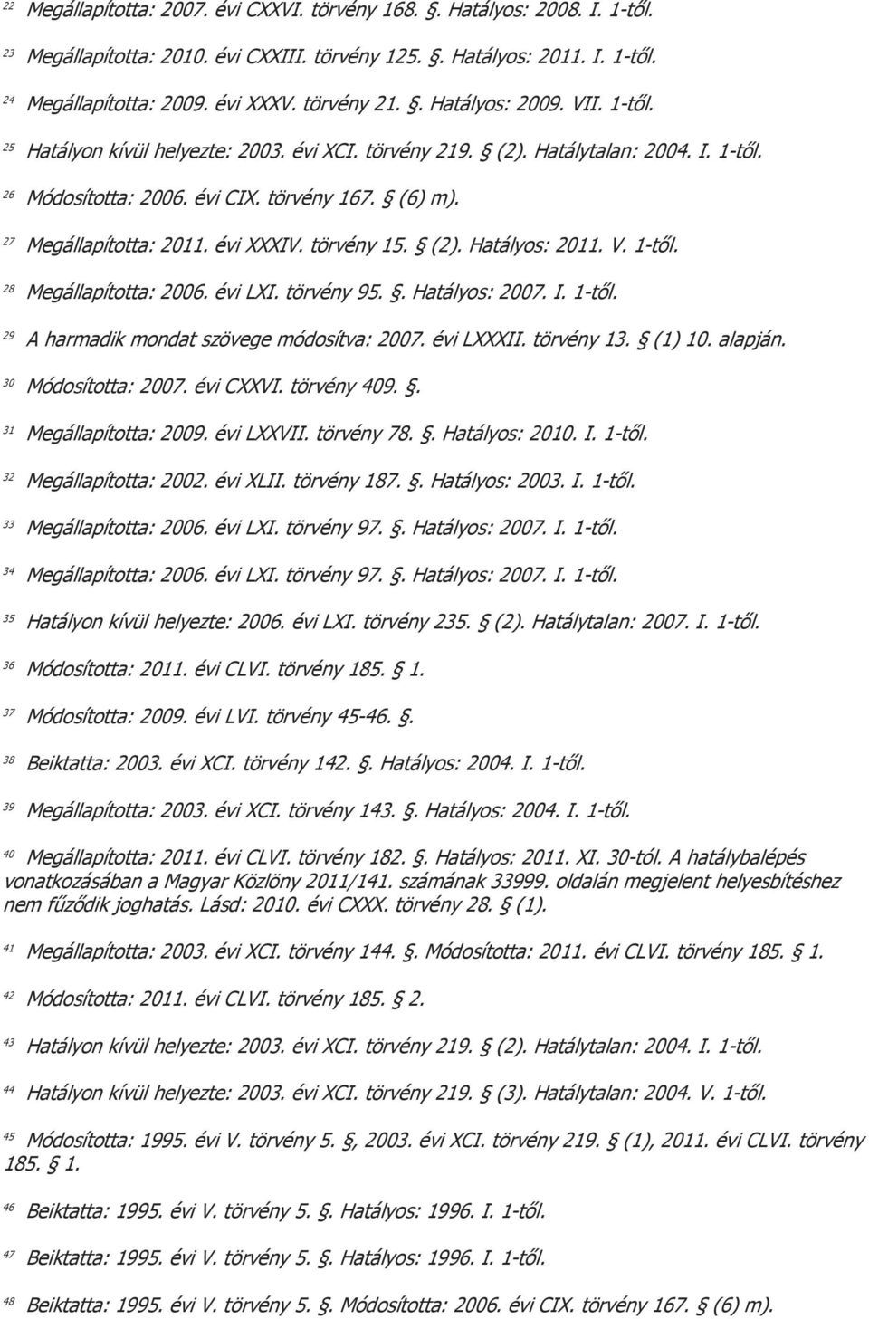 évi XXXIV. törvény 15. (2). Hatályos: 2011. V. 1-től. 28 Megállapította: 2006. évi LXI. törvény 95.. Hatályos: 2007. I. 1-től. 29 A harmadik mondat szövege módosítva: 2007. évi LXXXII. törvény 13.