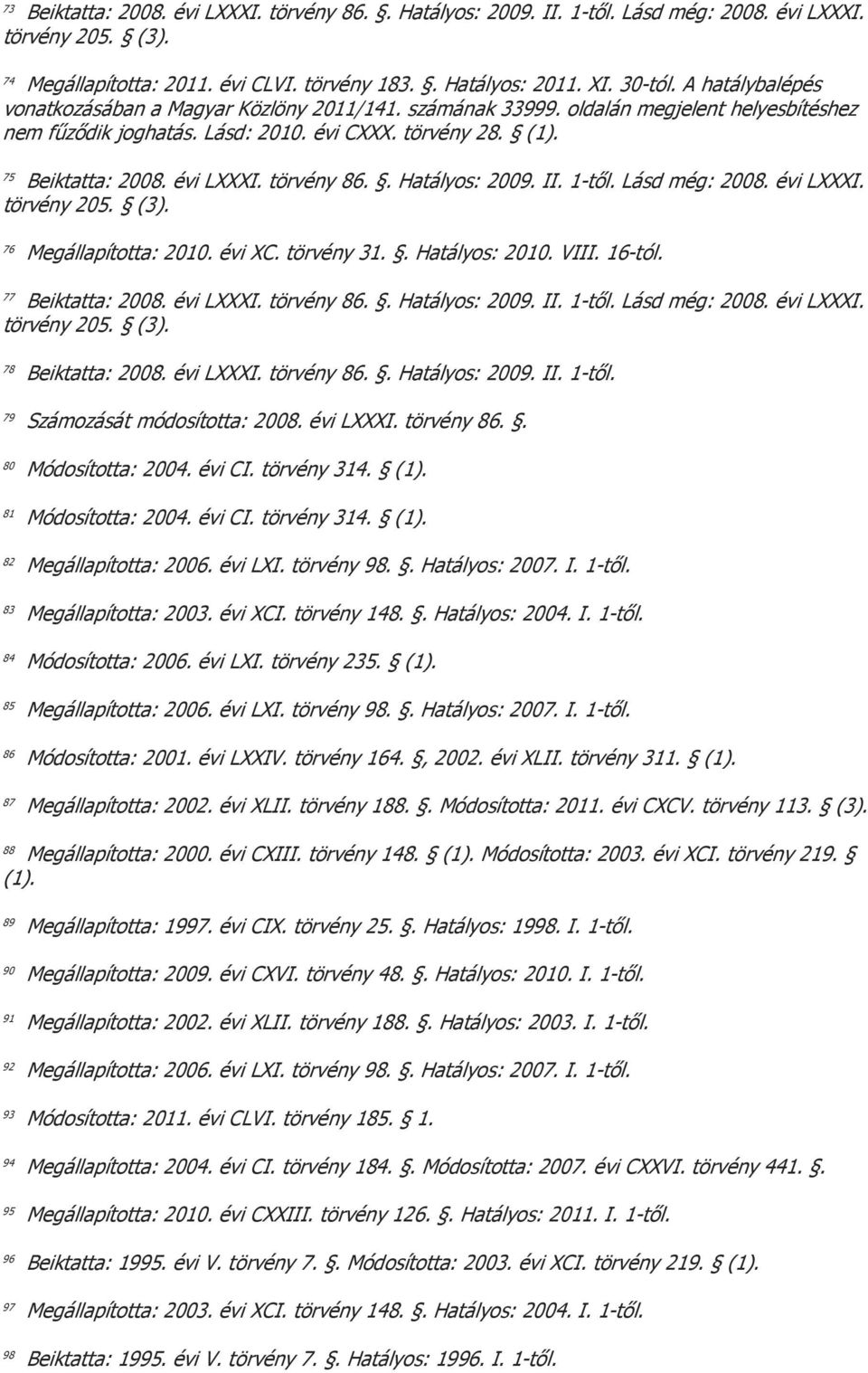 évi LXXXI. törvény 86.. Hatályos: 2009. II. 1-től. 79 Számozását módosította: 2008. évi LXXXI. törvény 86.. 80 Módosította: 2004. évi CI. törvény 314. (1). 81 Módosította: 2004. évi CI. törvény 314. (1). 82 Megállapította: 2006.