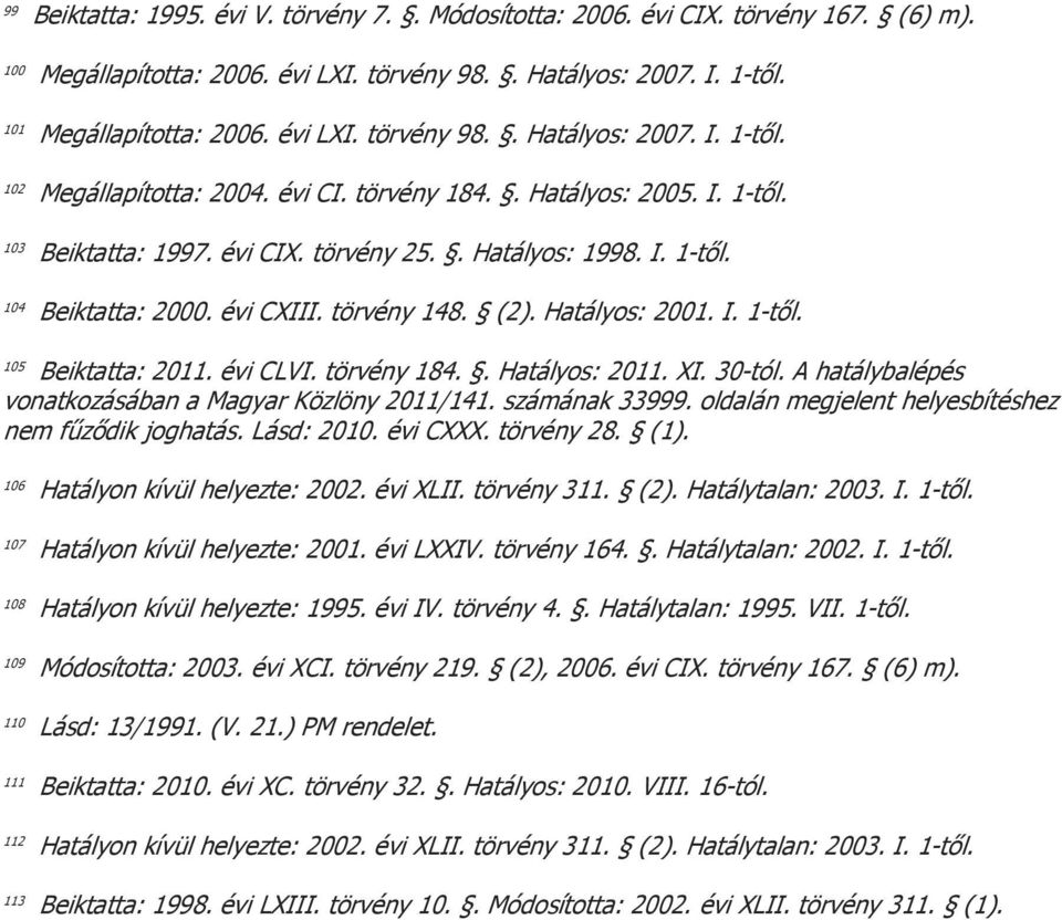 évi CLVI. törvény 184.. Hatályos: 2011. XI. 30-tól. A hatálybalépés vonatkozásában a Magyar Közlöny 2011/141. számának 33999. oldalán megjelent helyesbítéshez nem fűződik joghatás. Lásd: 2010.