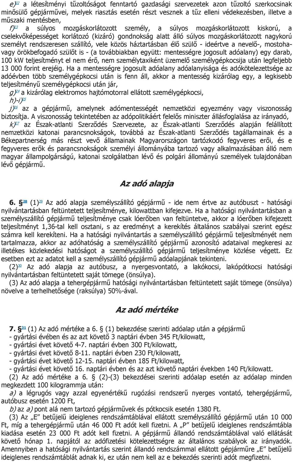 rendszeresen szállító, vele közös háztartásban élő szülő - ideértve a nevelő-, mostohavagy örökbefogadó szülőt is - (a továbbiakban együtt: mentességre jogosult adóalany) egy darab, 100 kw