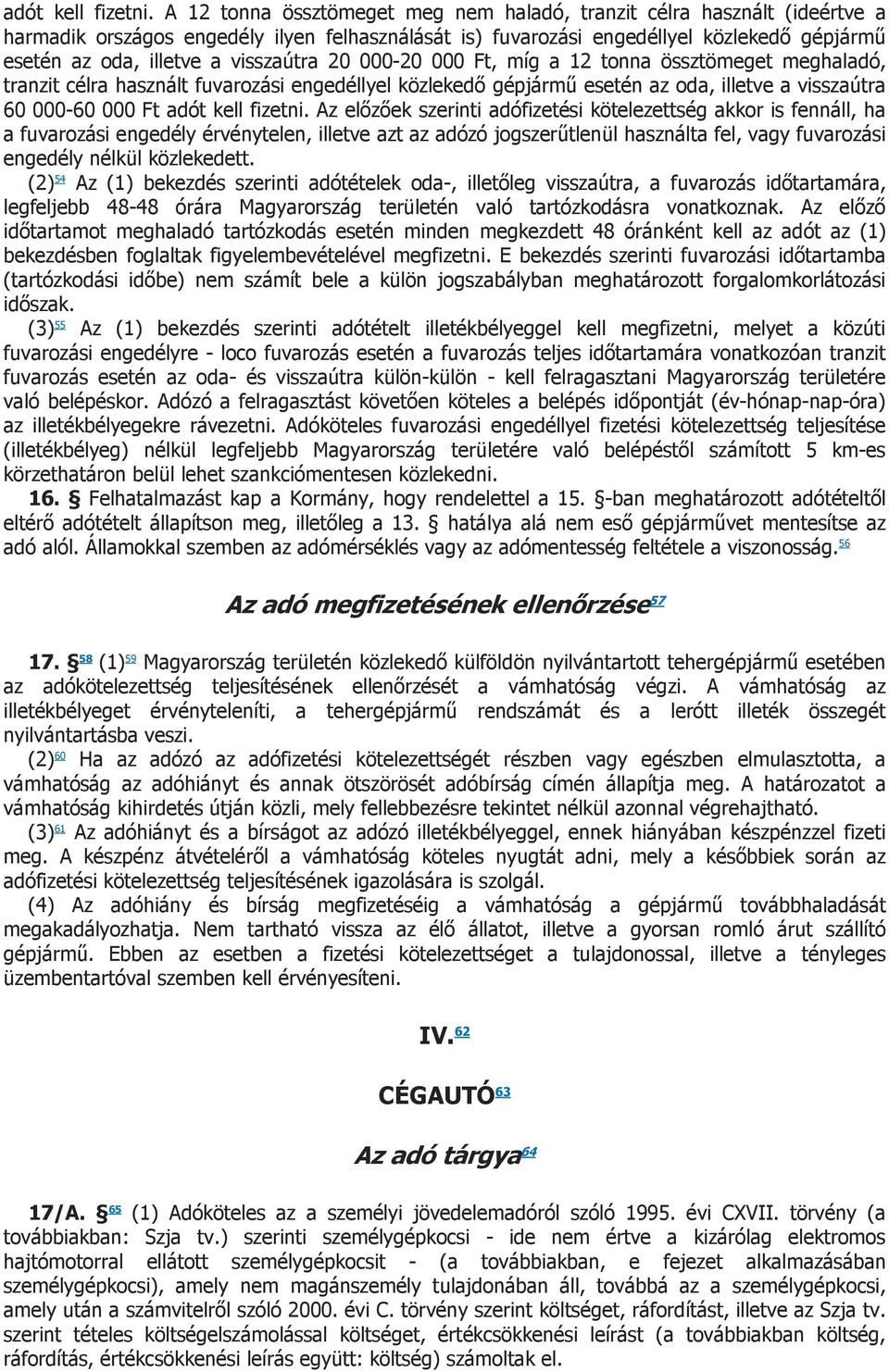 visszaútra 20 000-20 000 Ft, míg a 12 tonna össztömeget meghaladó, tranzit célra használt fuvarozási engedéllyel közlekedő gépjármű esetén az oda, illetve a visszaútra 60 000-60 000 Ft  Az előzőek