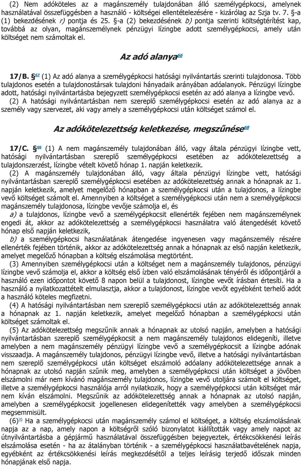 -a (2) bekezdésének b) pontja szerinti költségtérítést kap, továbbá az olyan, magánszemélynek pénzügyi lízingbe adott személygépkocsi, amely után költséget nem számoltak el. Az adó alanya 66 17/B.