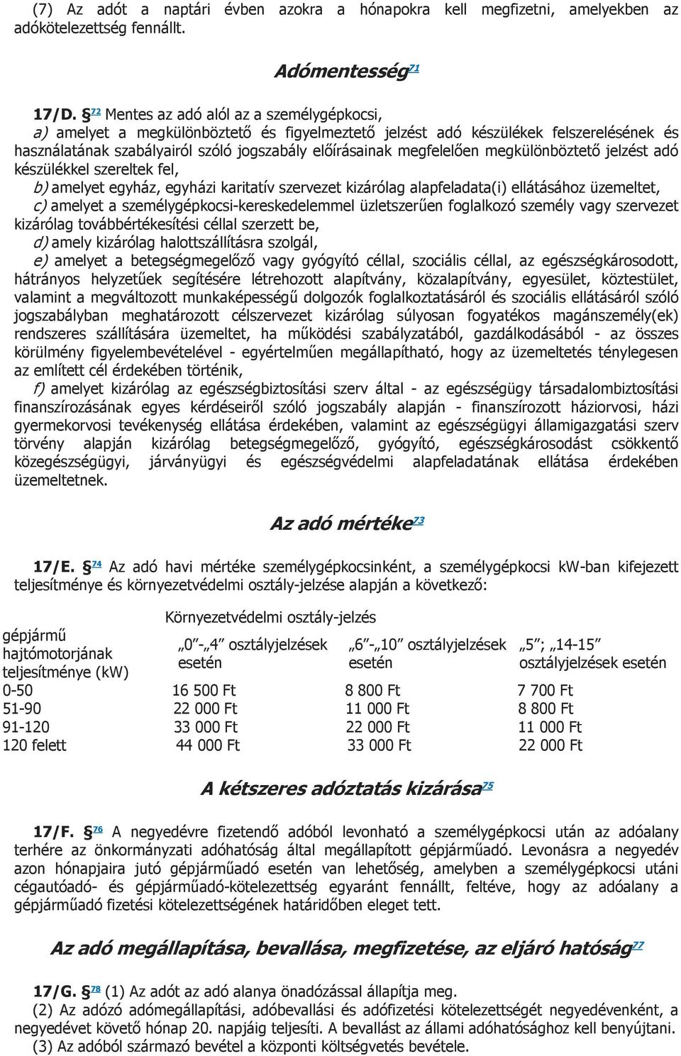 megfelelően megkülönböztető jelzést adó készülékkel szereltek fel, b) amelyet egyház, egyházi karitatív szervezet kizárólag alapfeladata(i) ellátásához üzemeltet, c) amelyet a