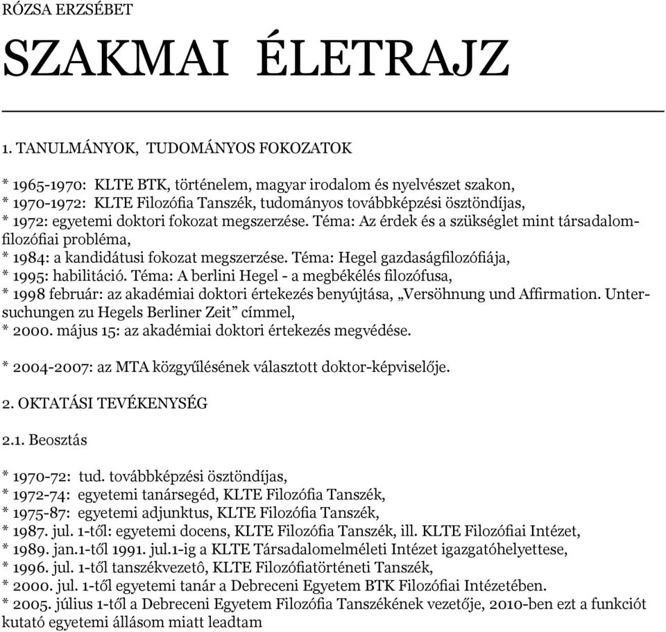 doktori fokozat megszerzése. Téma: Az érdek és a szükséglet mint társadalomfilozófiai probléma, * 1984: a kandidátusi fokozat megszerzése. Téma: Hegel gazdaságfilozófiája, * 1995: habilitáció.