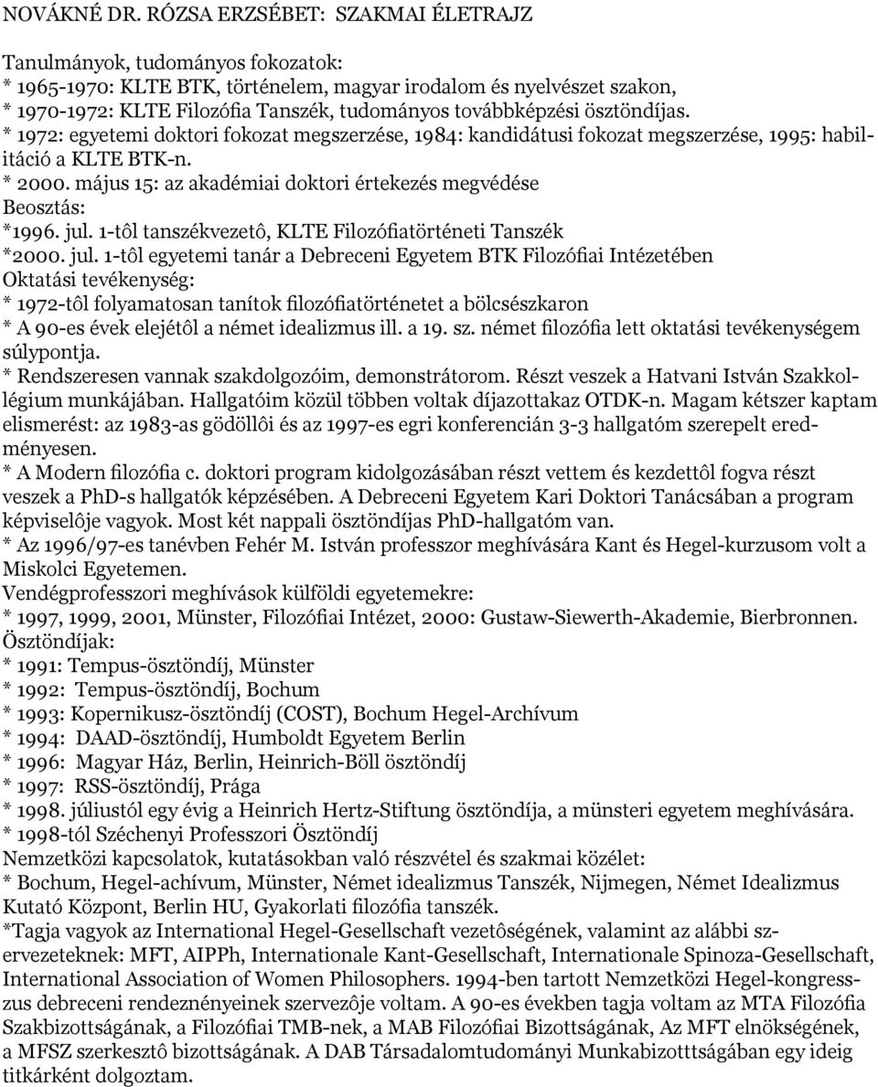 továbbképzési ösztöndíjas. * 1972: egyetemi doktori fokozat megszerzése, 1984: kandidátusi fokozat megszerzése, 1995: habilitáció a KLTE BTK-n. * 2000.