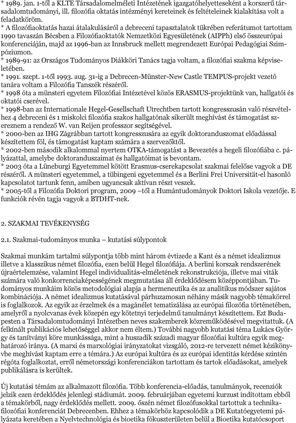 * A filozófiaoktatás hazai átalakulásáról a debreceni tapasztalatok tükrében referátumot tartottam 1990 tavaszán Bécsben a Filozófiaoktatók Nemzetközi Egyesületének (AIPPh) első összeurópai