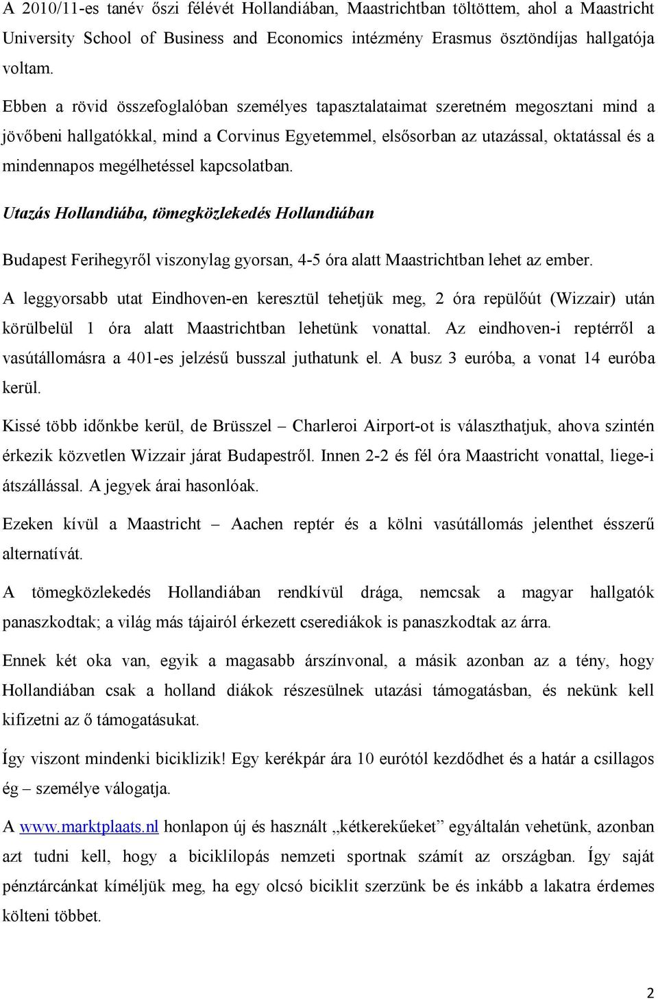 megélhetéssel kapcsolatban. Utazás Hollandiába, tömegközlekedés Hollandiában Budapest Ferihegyről viszonylag gyorsan, 4-5 óra alatt Maastrichtban lehet az ember.