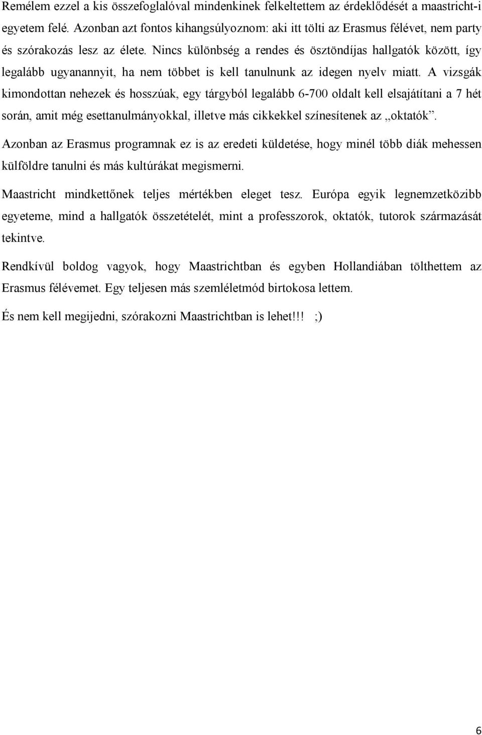 Nincs különbség a rendes és ösztöndíjas hallgatók között, így legalább ugyanannyit, ha nem többet is kell tanulnunk az idegen nyelv miatt.