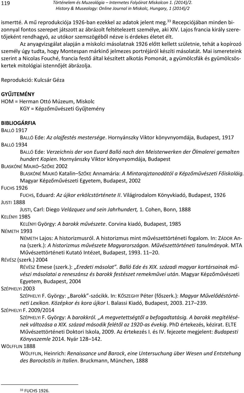 Az anyagvizsgálat alapján a miskolci másolatnak 1926 előtt kellett születnie, tehát a kopírozó személy úgy tudta, hogy Montespan márkinő jelmezes portréjáról készíti másolatát.