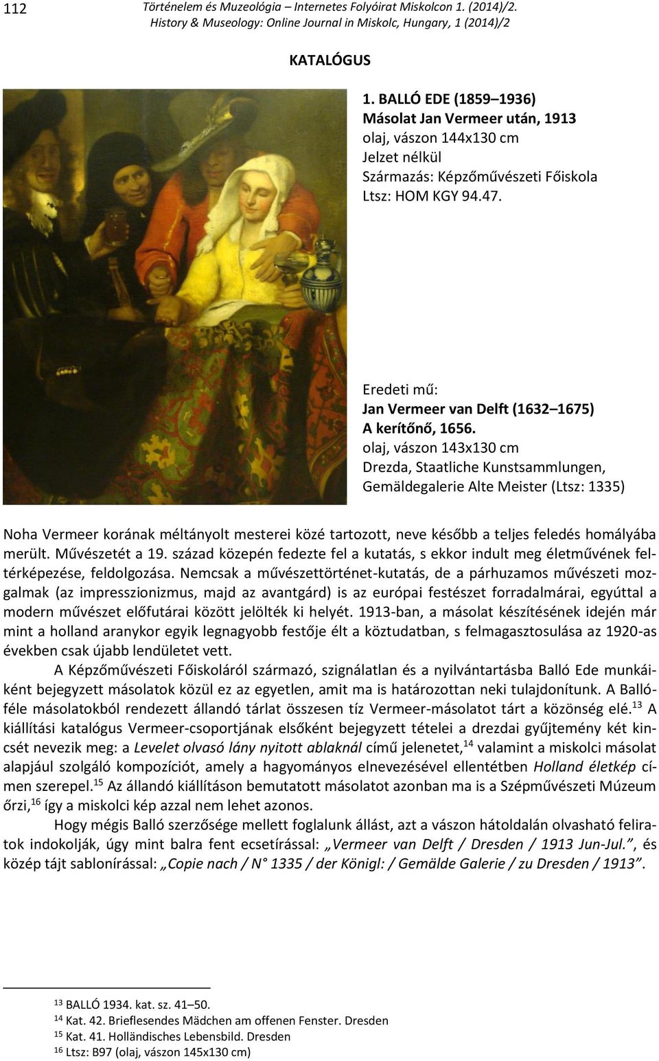 olaj, vászon 143x130 cm Drezda, Staatliche Kunstsammlungen, Gemäldegalerie Alte Meister (Ltsz: 1335) Noha Vermeer korának méltányolt mesterei közé tartozott, neve később a teljes feledés homályába