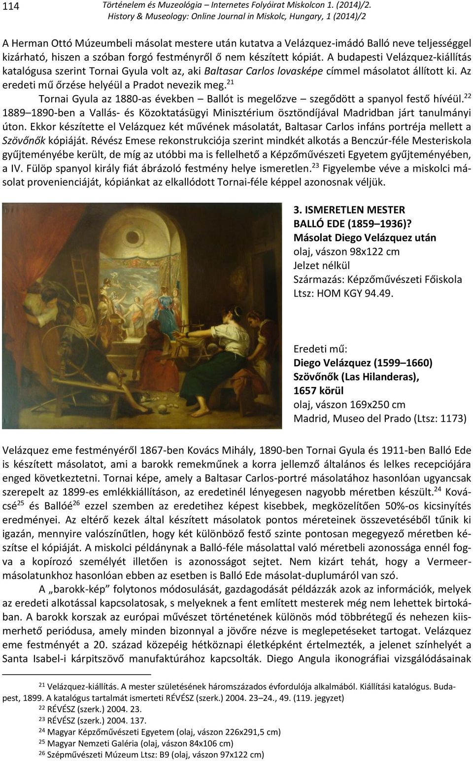 21 Tornai Gyula az 1880-as években Ballót is megelőzve szegődött a spanyol festő hívéül. 22 1889 1890-ben a Vallás- és Közoktatásügyi Minisztérium ösztöndíjával Madridban járt tanulmányi úton.