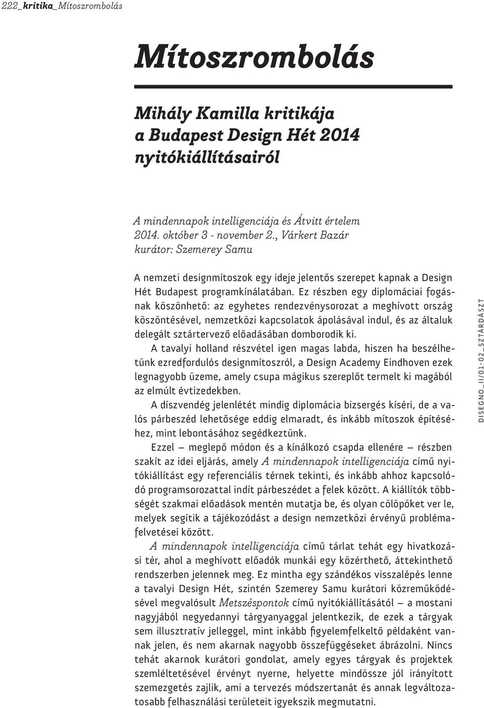 Ez részben egy diplomáciai fogásnak köszönhető: az egyhetes rendezvénysorozat a meghívott ország köszöntésével, nemzetközi kapcsolatok ápolásával indul, és az általuk delegált sztártervező