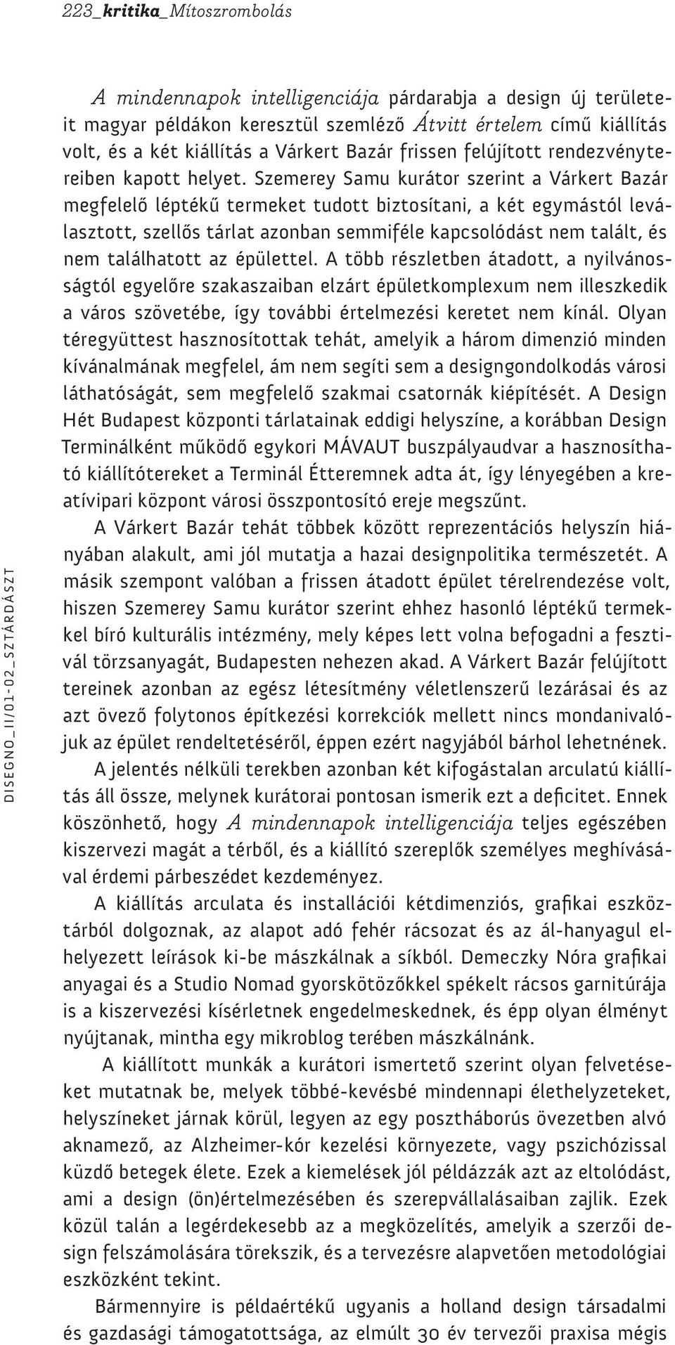 Szemerey Samu kurátor szerint a Várkert Bazár megfelelő léptékű termeket tudott biztosítani, a két egymástól leválasztott, szellős tárlat azonban semmiféle kapcsolódást nem talált, és nem találhatott