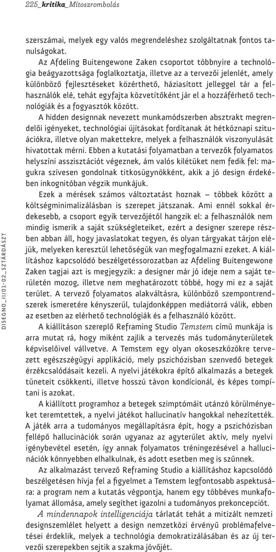 felhasználók elé, tehát egyfajta közvetítőként jár el a hozzáférhető technológiák és a fogyasztók között.