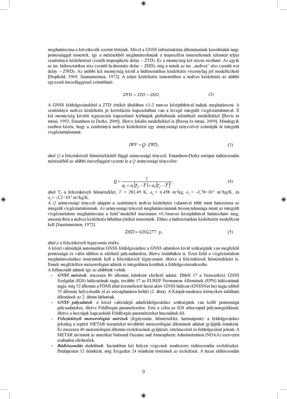 tropospheric delay ZTD). Ez a mennyiség két részre osztható. Az egyik az ún. hidrosztatikus rész (zenith hydrostatic delay ZHD), míg a másik az ún. nedves rész (zenith wet delay ZWD).