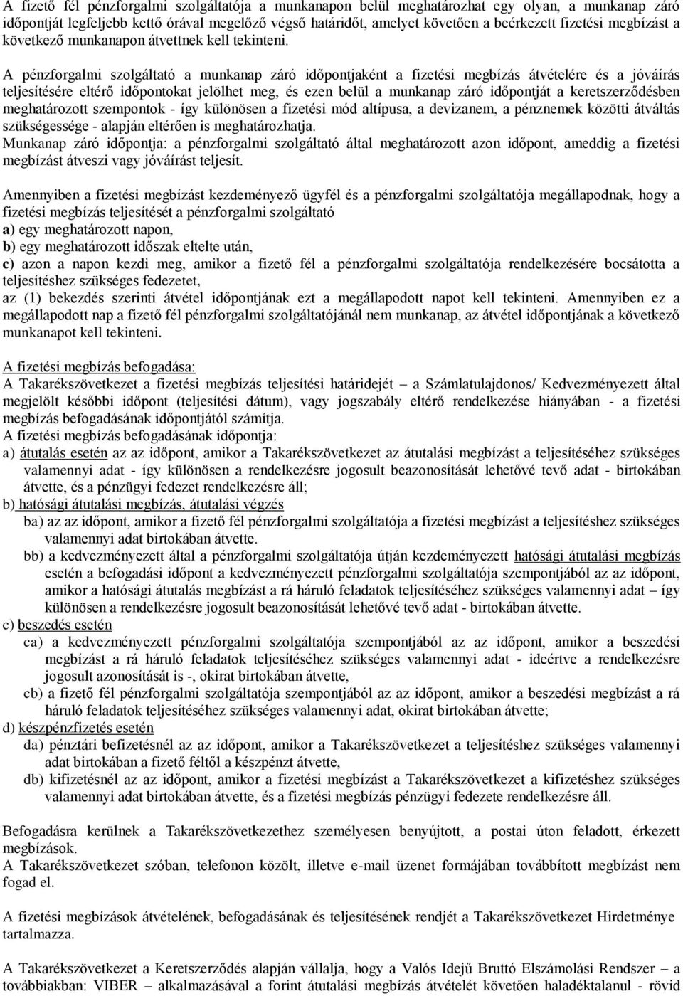 A pénzforgalmi szolgáltató a munkanap záró időpontjaként a fizetési megbízás átvételére és a jóváírás teljesítésére eltérő időpontokat jelölhet meg, és ezen belül a munkanap záró időpontját a