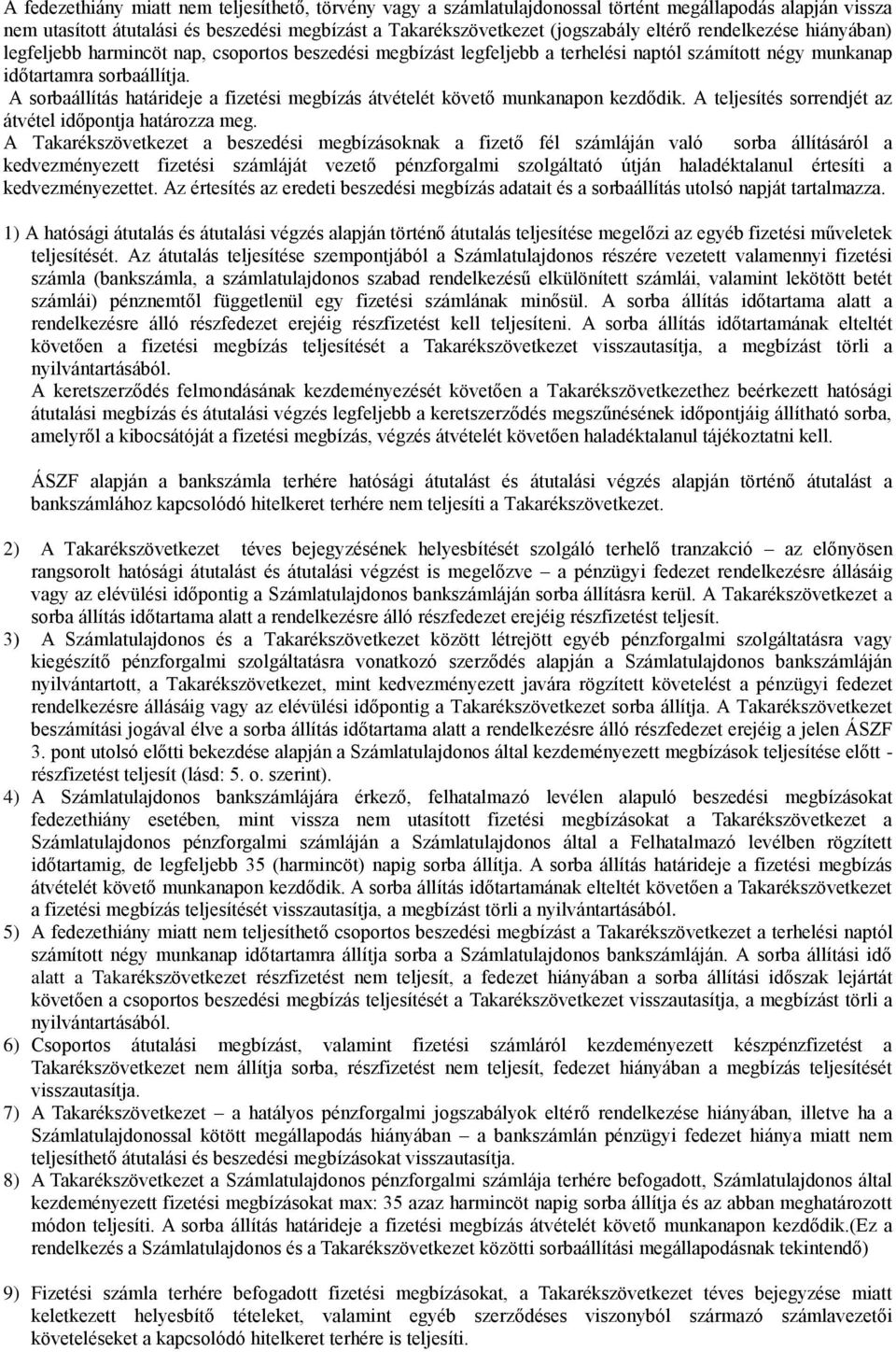 A sorbaállítás határideje a fizetési megbízás átvételét követő munkanapon kezdődik. A teljesítés sorrendjét az átvétel időpontja határozza meg.