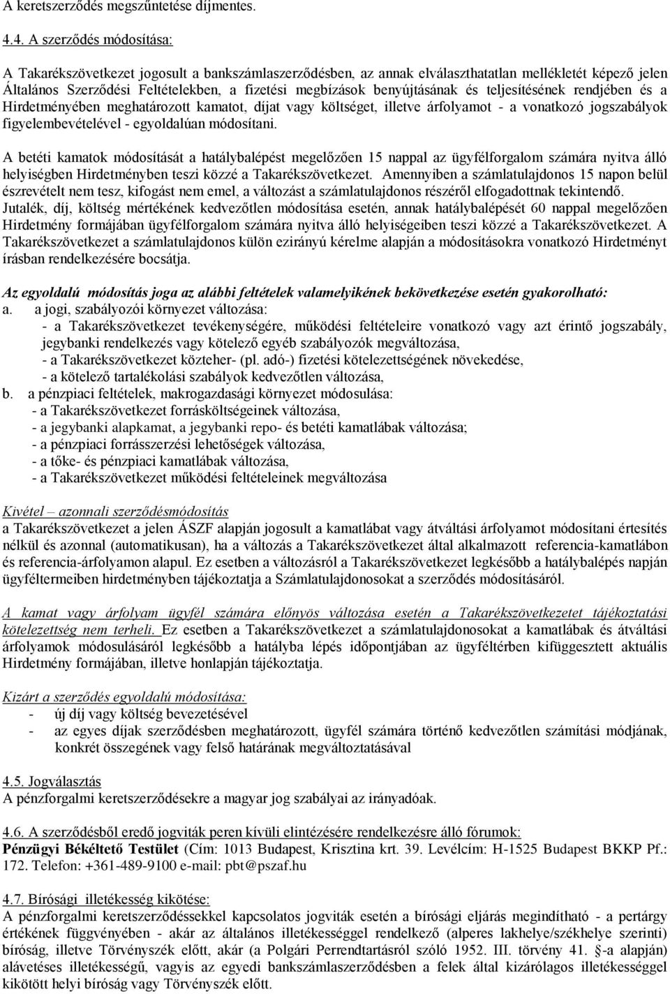 benyújtásának és teljesítésének rendjében és a Hirdetményében meghatározott kamatot, díjat vagy költséget, illetve árfolyamot - a vonatkozó jogszabályok figyelembevételével - egyoldalúan módosítani.