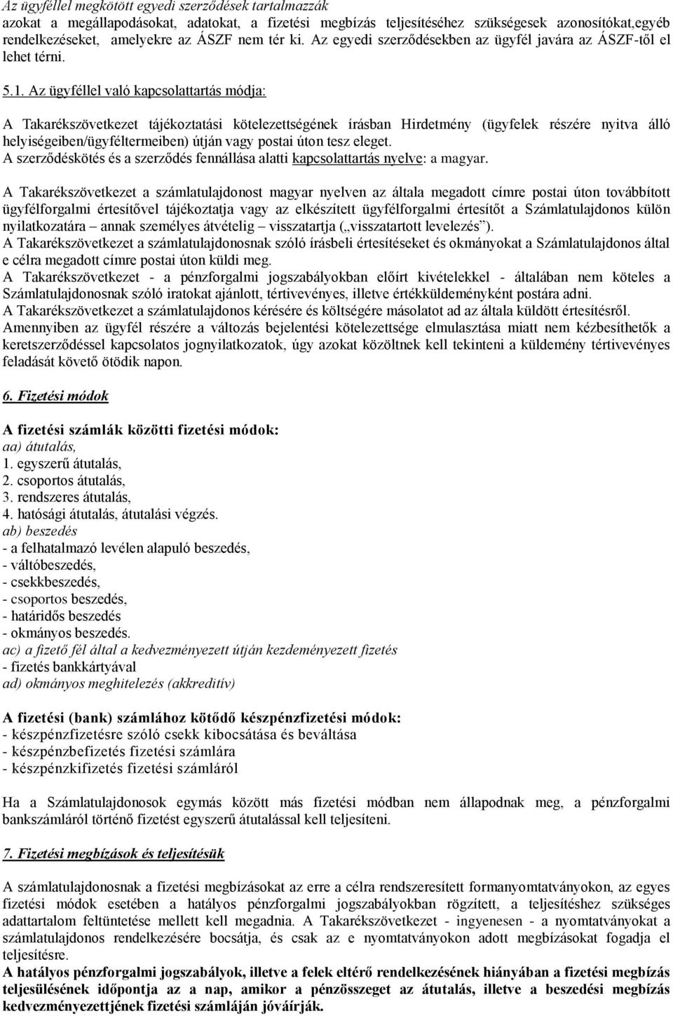 Az ügyféllel való kapcsolattartás módja: A Takarékszövetkezet tájékoztatási kötelezettségének írásban Hirdetmény (ügyfelek részére nyitva álló helyiségeiben/ügyféltermeiben) útján vagy postai úton