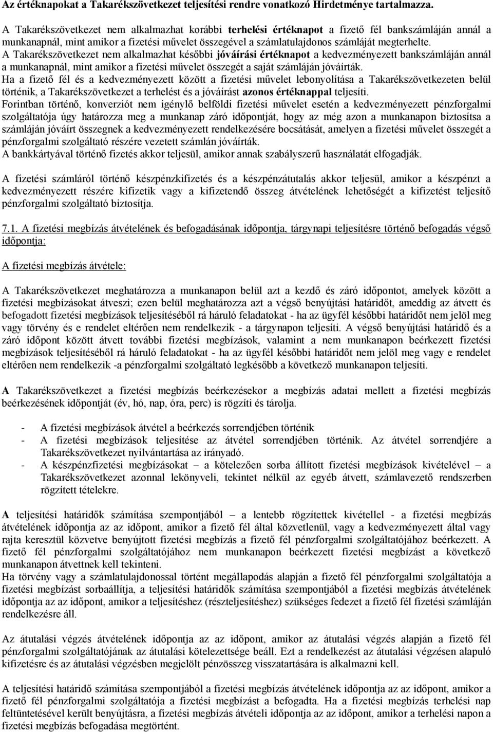 A Takarékszövetkezet nem alkalmazhat későbbi jóváírási értéknapot a kedvezményezett bankszámláján annál a munkanapnál, mint amikor a fizetési művelet összegét a saját számláján jóváírták.