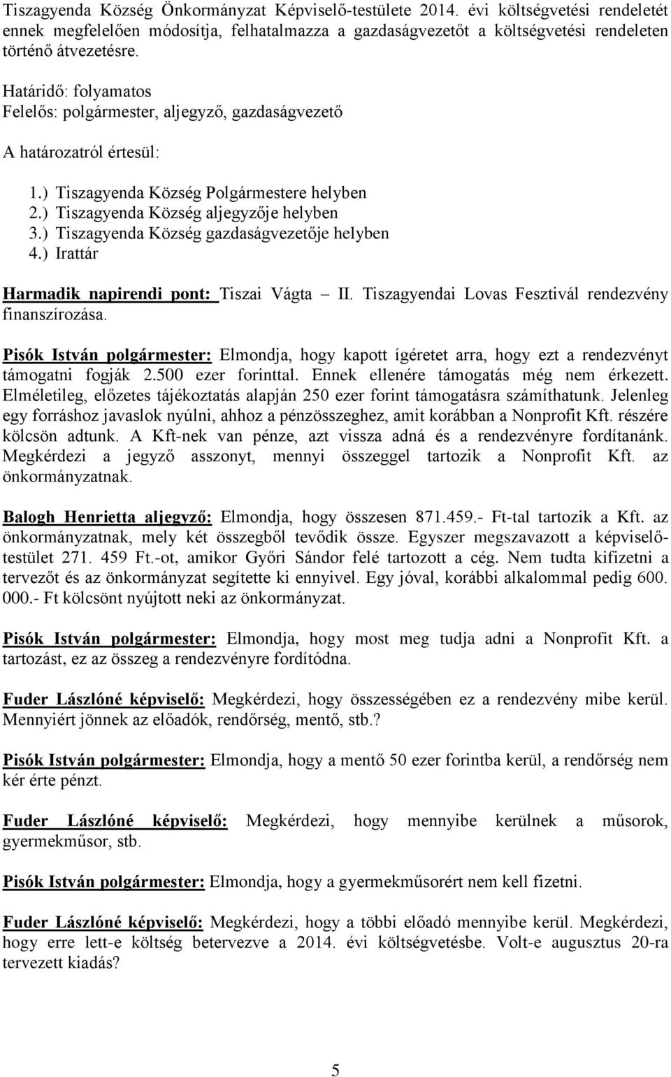 ) Tiszagyenda Község gazdaságvezetője helyben 4.) Irattár Harmadik napirendi pont: Tiszai Vágta II. Tiszagyendai Lovas Fesztivál rendezvény finanszírozása.