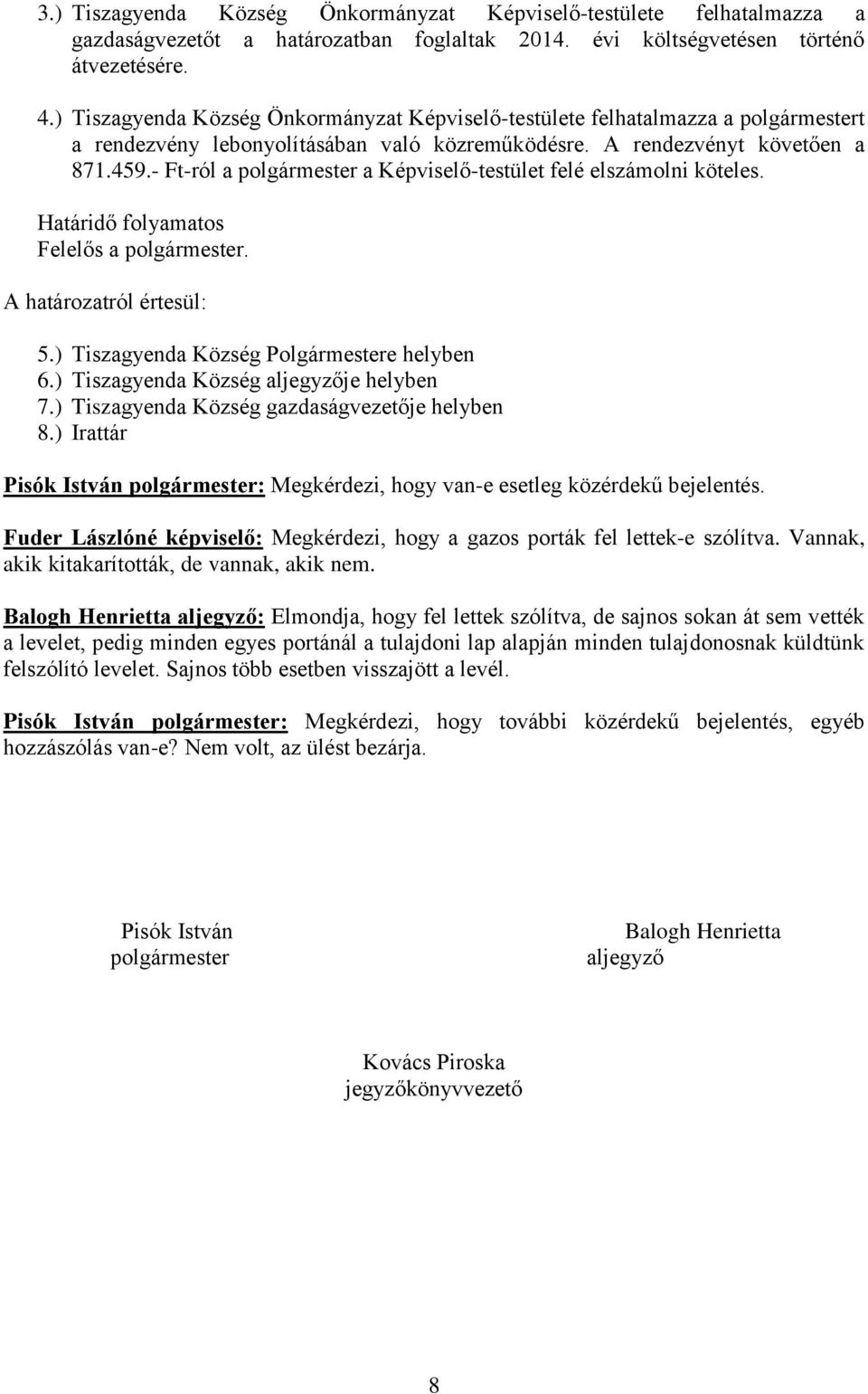 - Ft-ról a polgármester a Képviselő-testület felé elszámolni köteles. Határidő folyamatos Felelős a polgármester. A határozatról értesül: 5.) Tiszagyenda Község Polgármestere helyben 6.