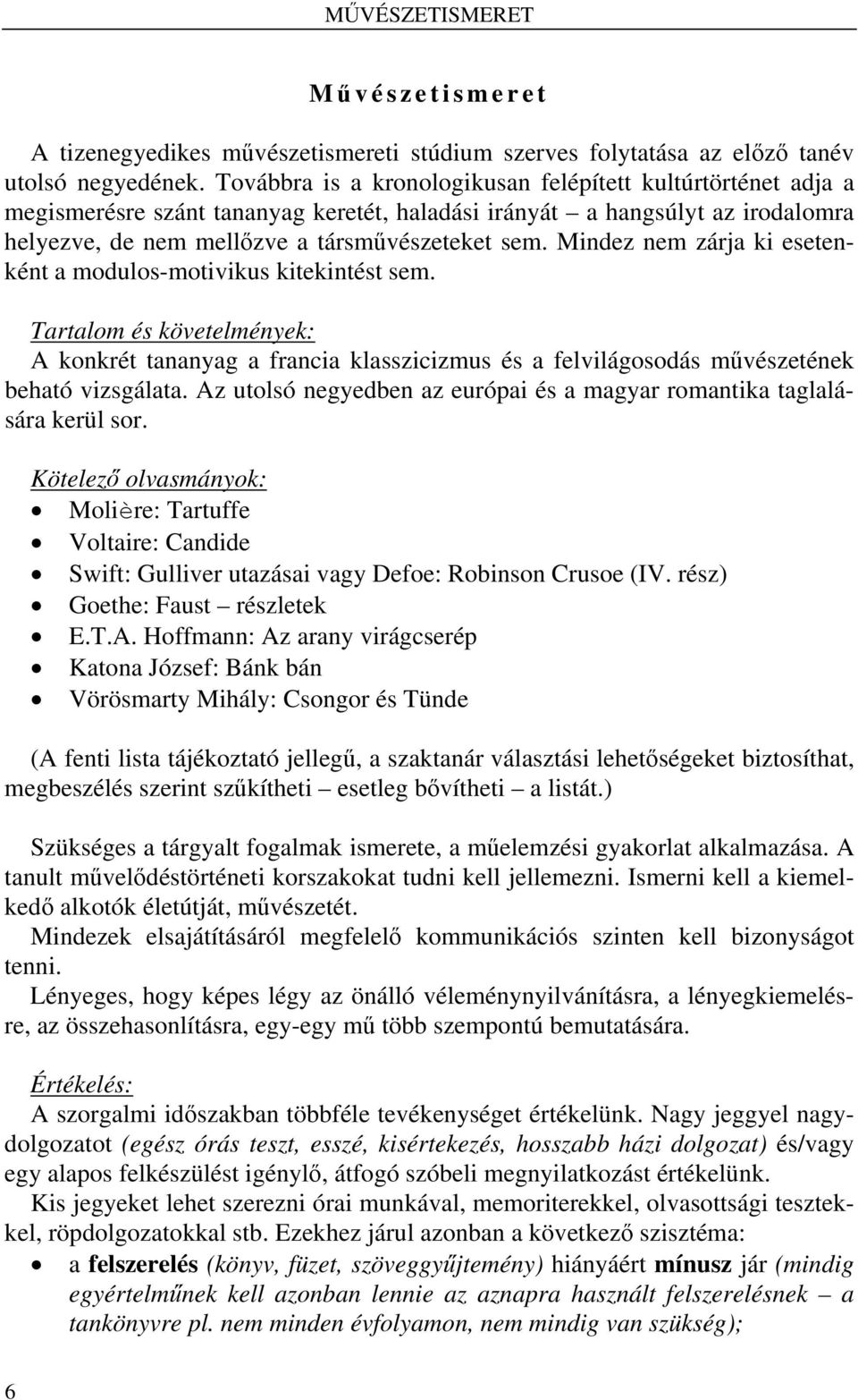 Mindez nem zárja ki esetenként a modulos-motivikus kitekintést sem. Tartalom és követelmények: A konkrét tananyag a francia klasszicizmus és a felvilágosodás művészetének beható vizsgálata.