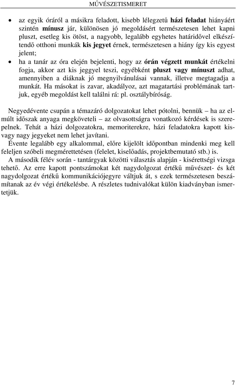 értékelni fogja, akkor azt kis jeggyel teszi, egyébként pluszt vagy mínuszt adhat, amennyiben a diáknak jó megnyilvánulásai vannak, illetve megtagadja a munkát.