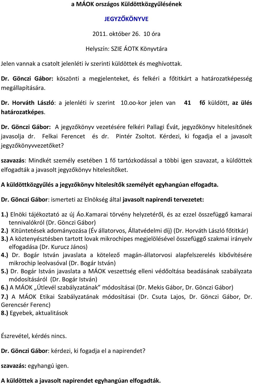 oo-kor jelen van 41 fő küldött, az ülés határozatképes. Dr. Gönczi Gábor: A jegyzőkönyv vezetésére felkéri Pallagi Évát, jegyzőkönyv hitelesítőnek javasolja dr. Felkai Ferencet és dr. Pintér Zsoltot.