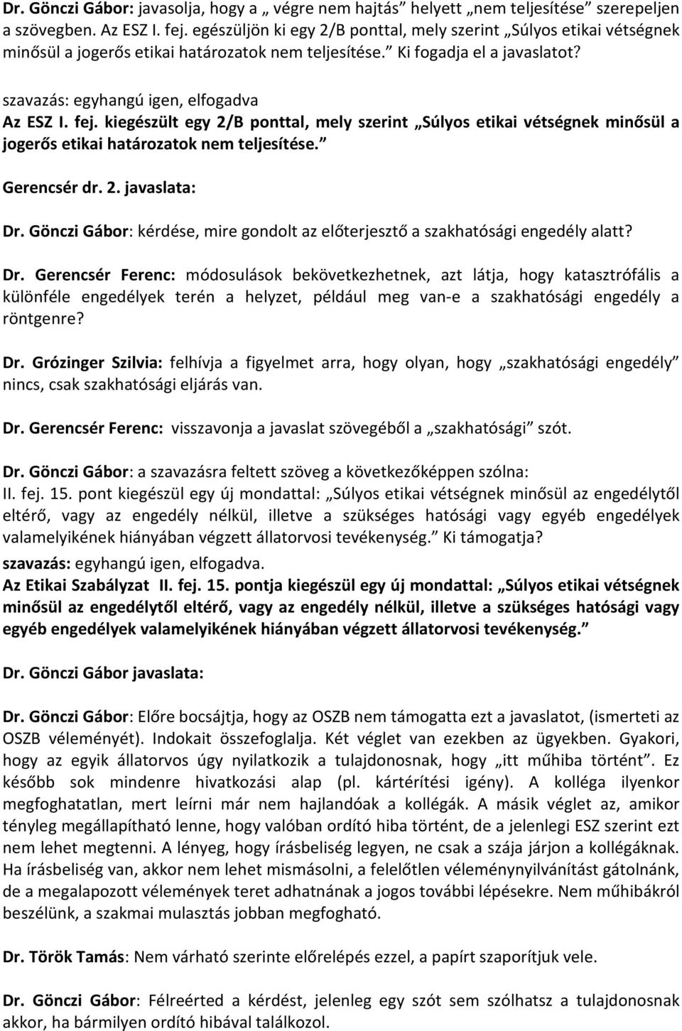 kiegészült egy 2/B ponttal, mely szerint Súlyos etikai vétségnek minősül a jogerős etikai határozatok nem teljesítése. Gerencsér dr. 2. javaslata: Dr.