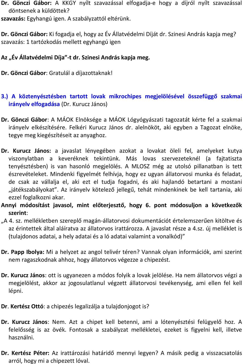 Gönczi Gábor: Gratulál a díjazottaknak! 3.) A köztenyésztésben tartott lovak mikrochipes megjelölésével összefüggő szakmai irányelv elfogadása (Dr. Kurucz János) Dr.