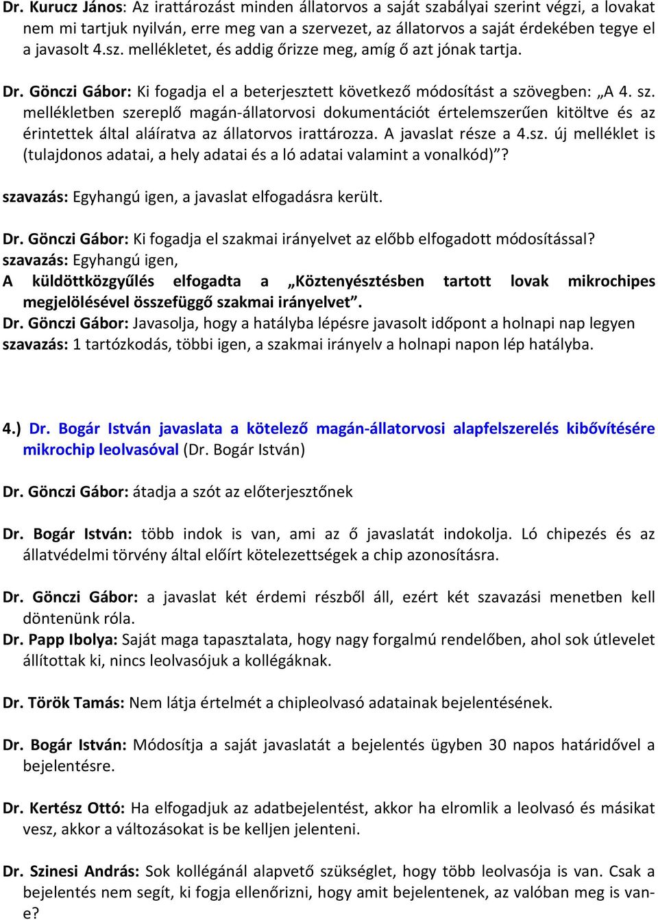 vegben: A 4. sz. mellékletben szereplő magán-állatorvosi dokumentációt értelemszerűen kitöltve és az érintettek által aláíratva az állatorvos irattározza. A javaslat része a 4.sz. új melléklet is (tulajdonos adatai, a hely adatai és a ló adatai valamint a vonalkód)?