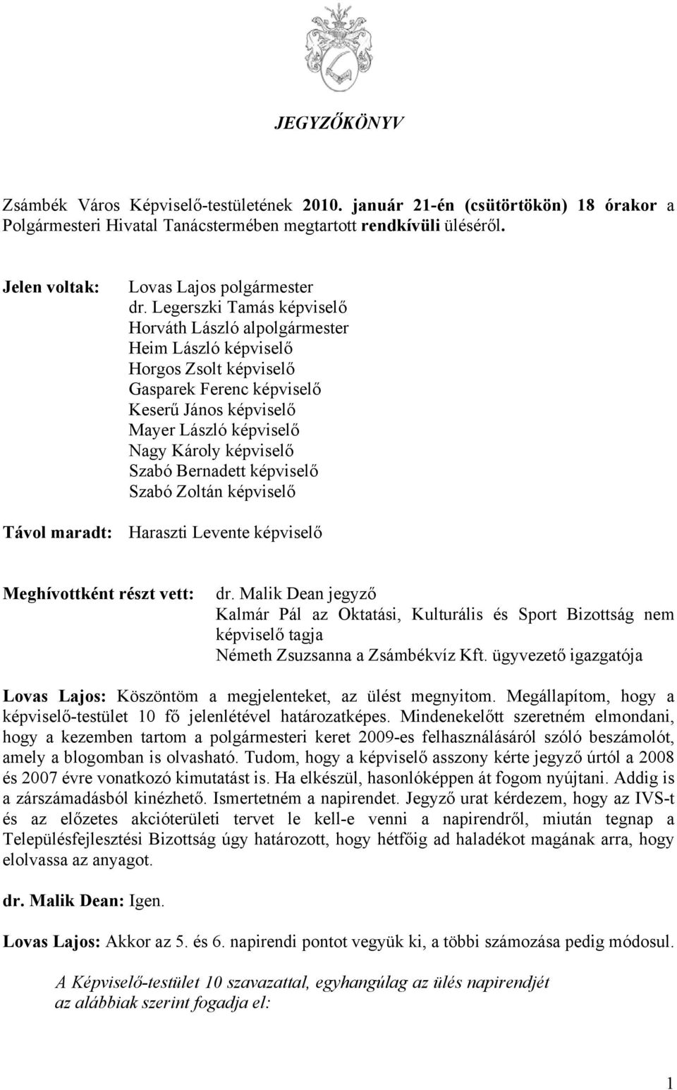 Legerszki Tamás képviselő Horváth László alpolgármester Heim László képviselő Horgos Zsolt képviselő Gasparek Ferenc képviselő Keserű János képviselő Mayer László képviselő Nagy Károly képviselő