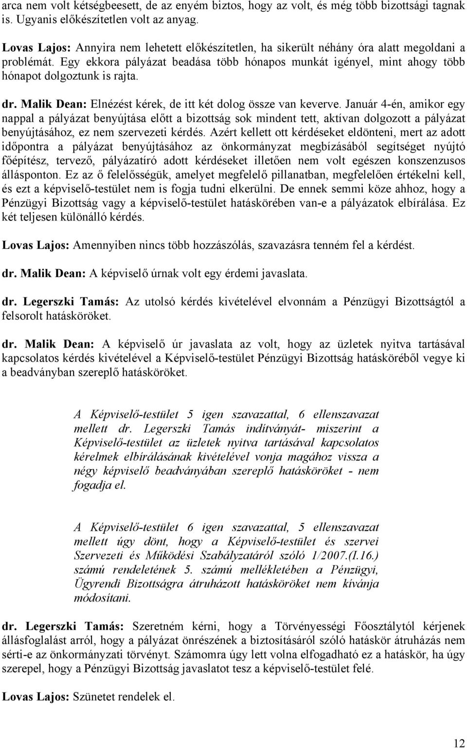 Egy ekkora pályázat beadása több hónapos munkát igényel, mint ahogy több hónapot dolgoztunk is rajta. dr. Malik Dean: Elnézést kérek, de itt két dolog össze van keverve.