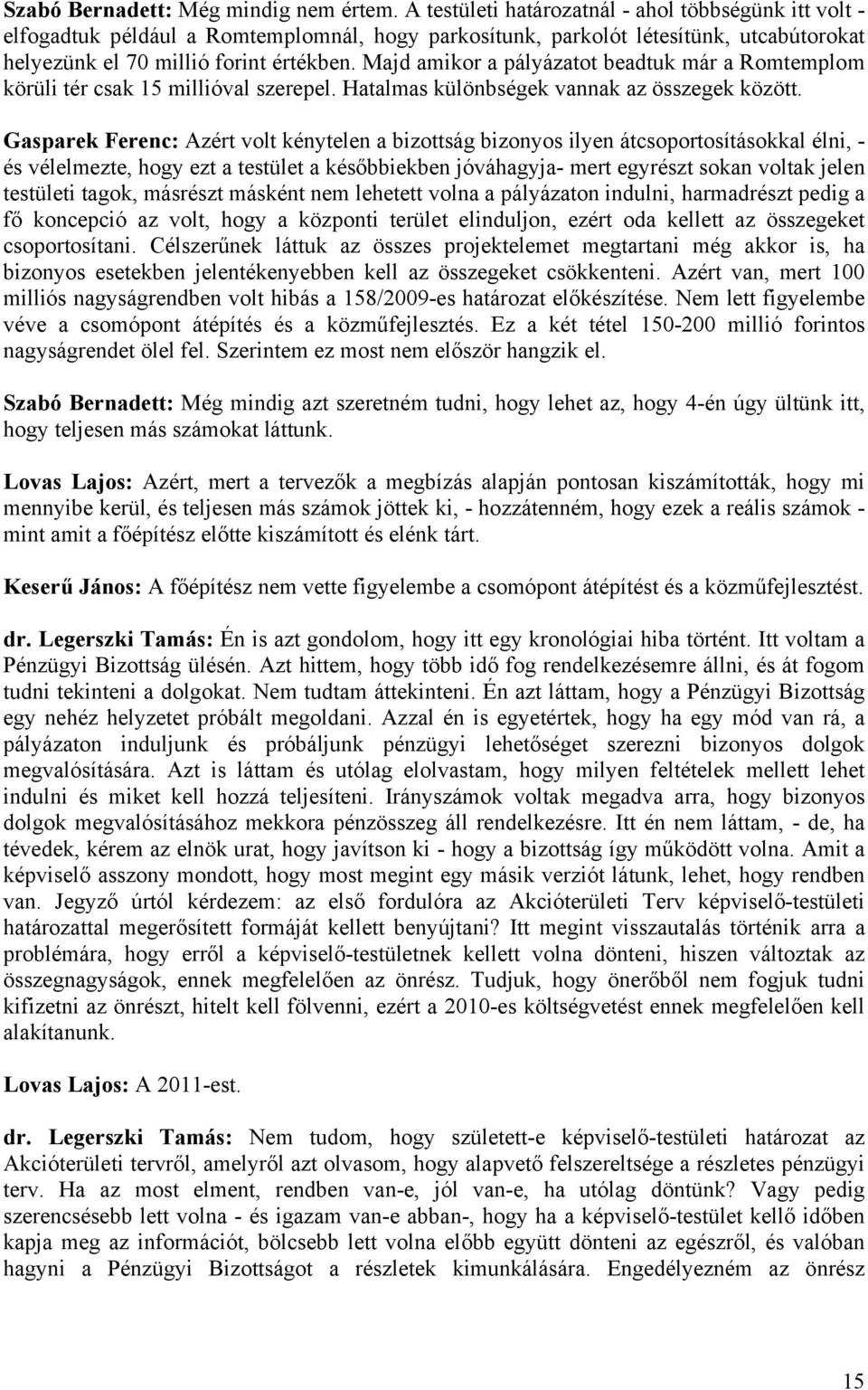 Majd amikor a pályázatot beadtuk már a Romtemplom körüli tér csak 15 millióval szerepel. Hatalmas különbségek vannak az összegek között.