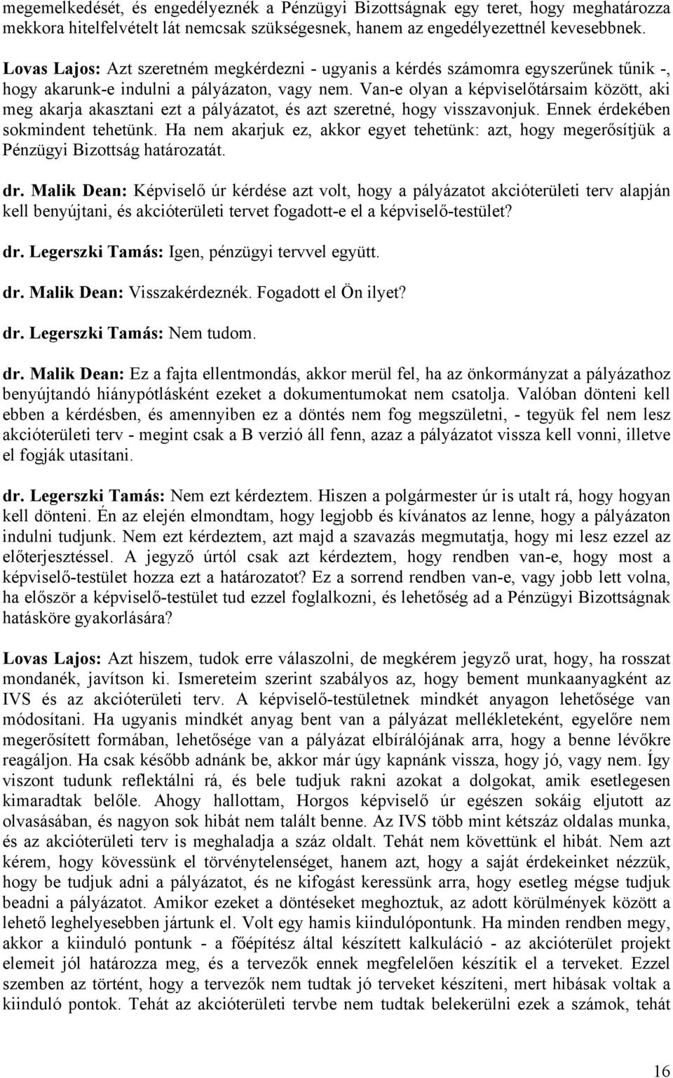 Van-e olyan a képviselőtársaim között, aki meg akarja akasztani ezt a pályázatot, és azt szeretné, hogy visszavonjuk. Ennek érdekében sokmindent tehetünk.