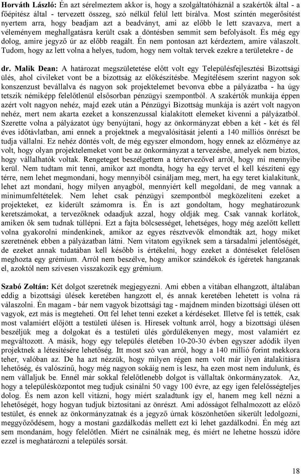 És még egy dolog, amire jegyző úr az előbb reagált. Én nem pontosan azt kérdeztem, amire válaszolt. Tudom, hogy az lett volna a helyes, tudom, hogy nem voltak tervek ezekre a területekre - de dr.