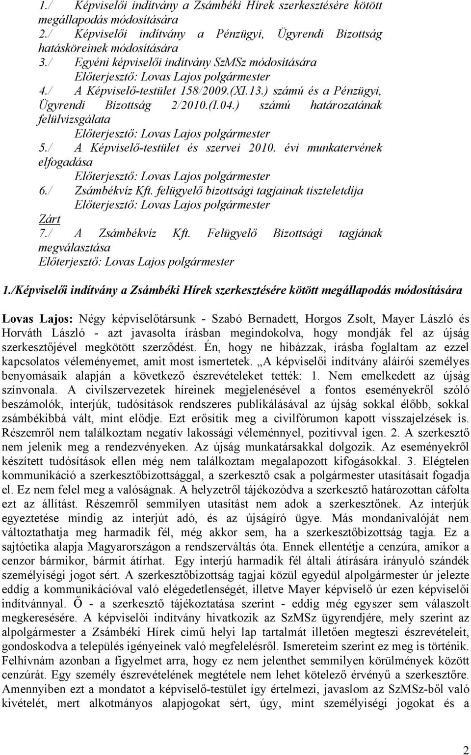 ) számú határozatának felülvizsgálata Előterjesztő: Lovas Lajos polgármester 5./ A Képviselő-testület és szervei 2010. évi munkatervének elfogadása Előterjesztő: Lovas Lajos polgármester 6.