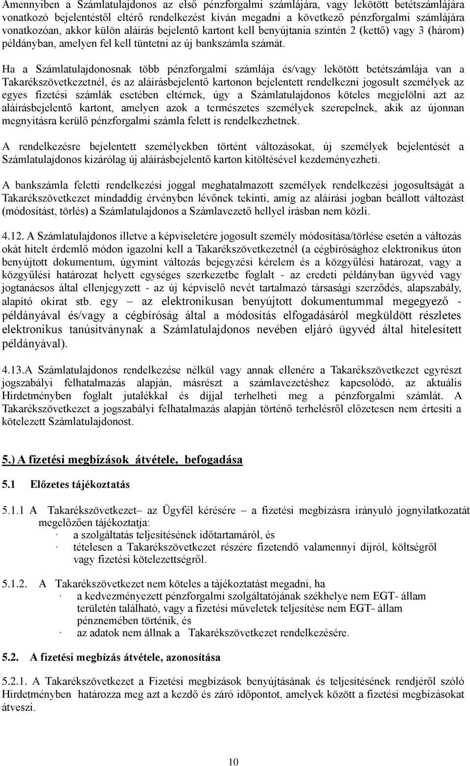 Ha a Számlatulajdonosnak több pénzforgalmi számlája és/vagy lekötött betétszámlája van a Takarékszövetkezetnél, és az aláírásbejelentő kartonon bejelentett rendelkezni jogosult személyek az egyes