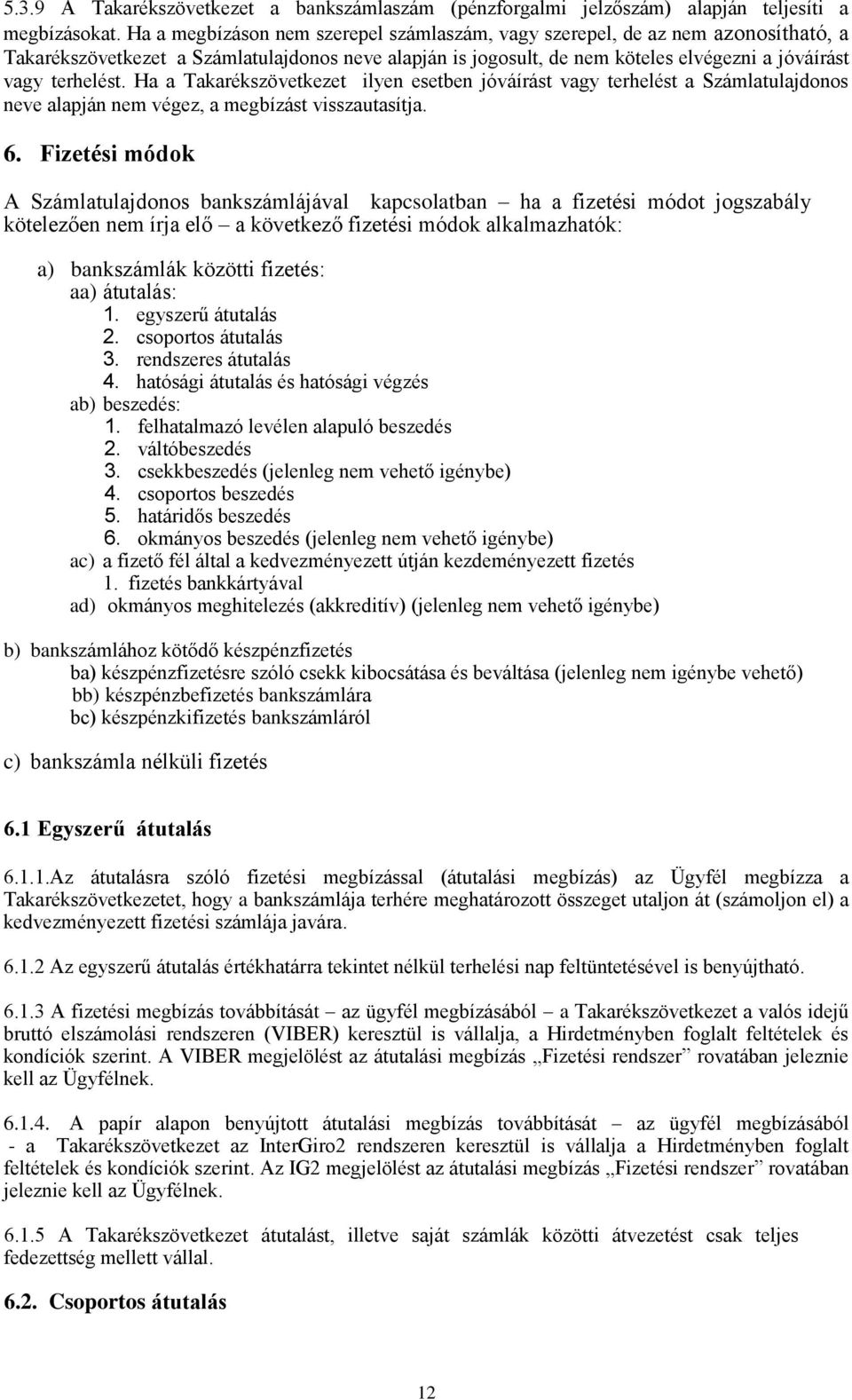 Ha a Takarékszövetkezet ilyen esetben jóváírást vagy terhelést a Számlatulajdonos neve alapján nem végez, a megbízást visszautasítja. 6.