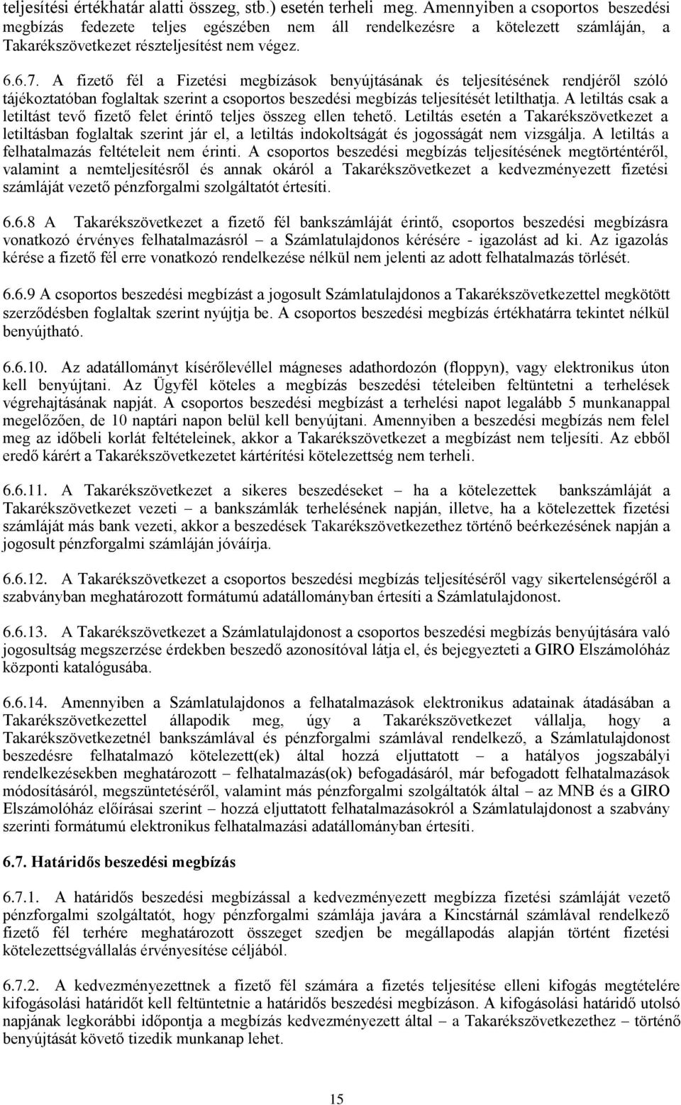 A fizető fél a Fizetési megbízások benyújtásának és teljesítésének rendjéről szóló tájékoztatóban foglaltak szerint a csoportos beszedési megbízás teljesítését letilthatja.