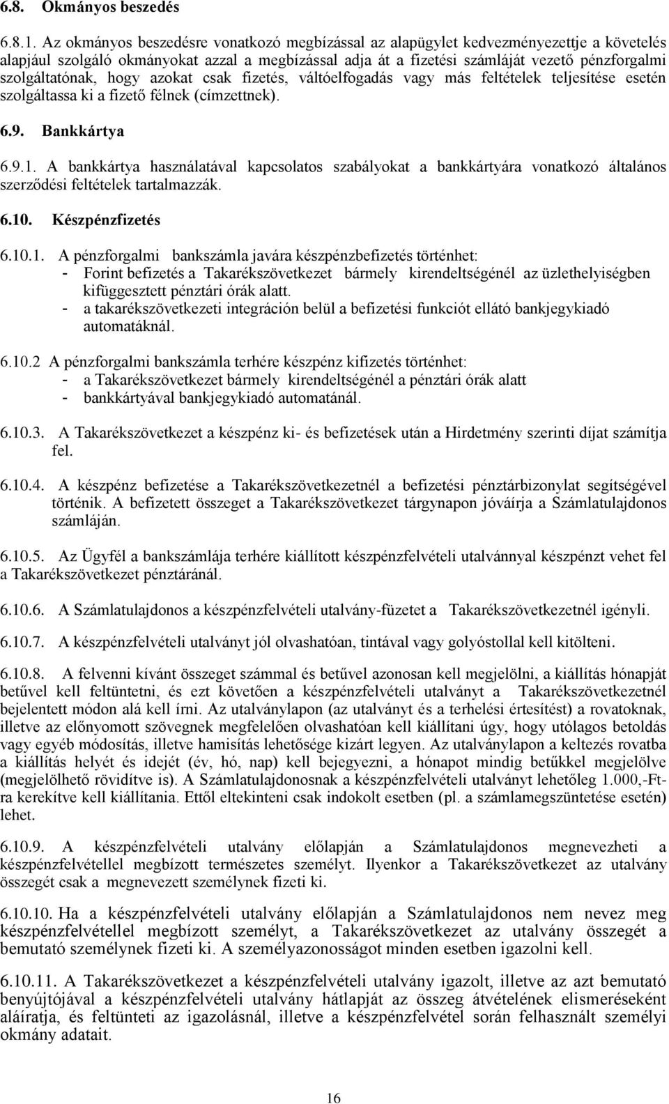 szolgáltatónak, hogy azokat csak fizetés, váltóelfogadás vagy más feltételek teljesítése esetén szolgáltassa ki a fizető félnek (címzettnek). 6.9. Bankkártya 6.9.1.