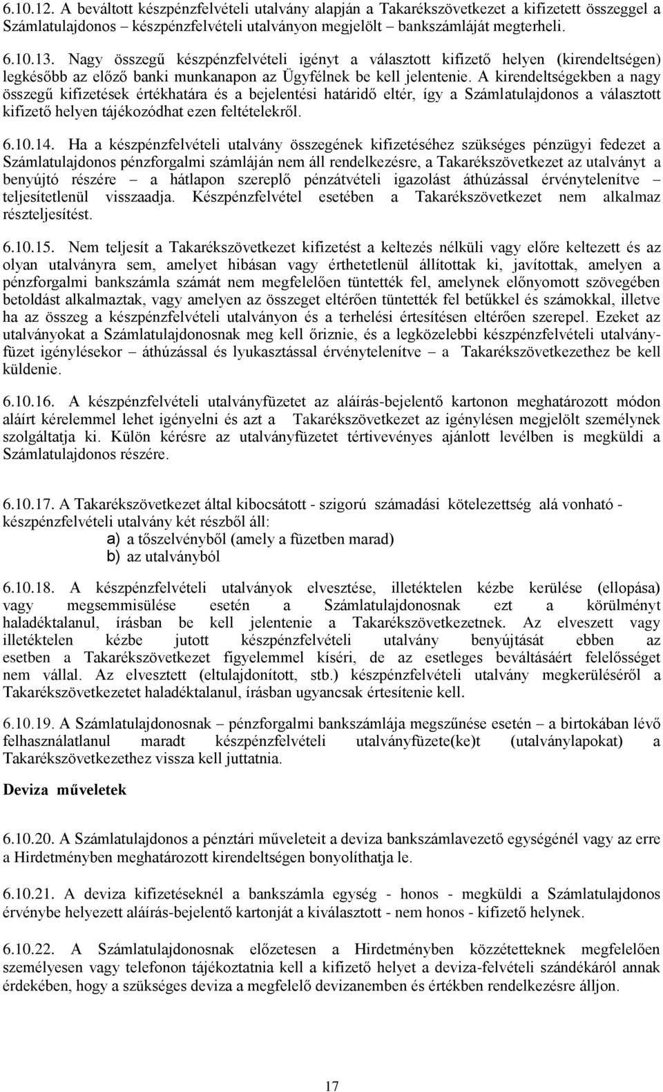 A kirendeltségekben a nagy összegű kifizetések értékhatára és a bejelentési határidő eltér, így a Számlatulajdonos a választott kifizető helyen tájékozódhat ezen feltételekről. 6.10.14.