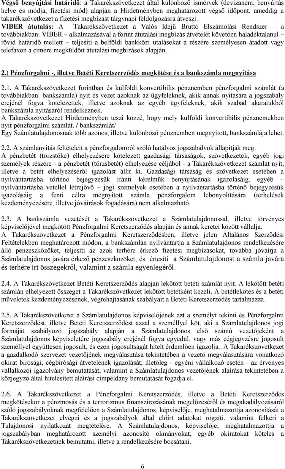 VIBER átutalás: A Takarékszövetkezet a Valós Idejű Bruttó Elszámolási Rendszer a továbbiakban: VIBER alkalmazásával a forint átutalási megbízás átvételét követően haladéktalanul rövid határidő