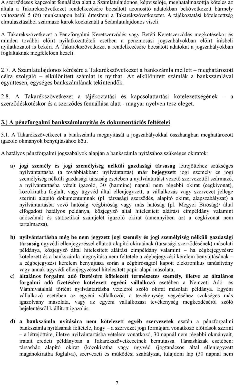 A Takarékszövetkezet a Pénzforgalmi Keretszerződés vagy Betéti Keretszerződés megkötésekor és minden további előírt nyilatkozattételi esetben a pénzmosási jogszabályokban előírt írásbeli