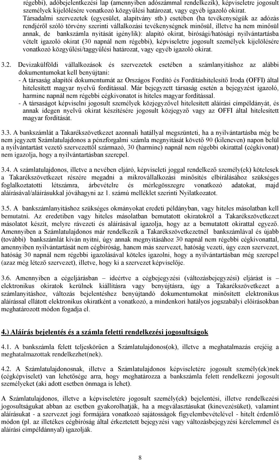 ) esetében (ha tevékenységük az adózás rendjéről szóló törvény szerinti vállalkozási tevékenységnek minősül, illetve ha nem minősül annak, de bankszámla nyitását igénylik): alapító okirat,