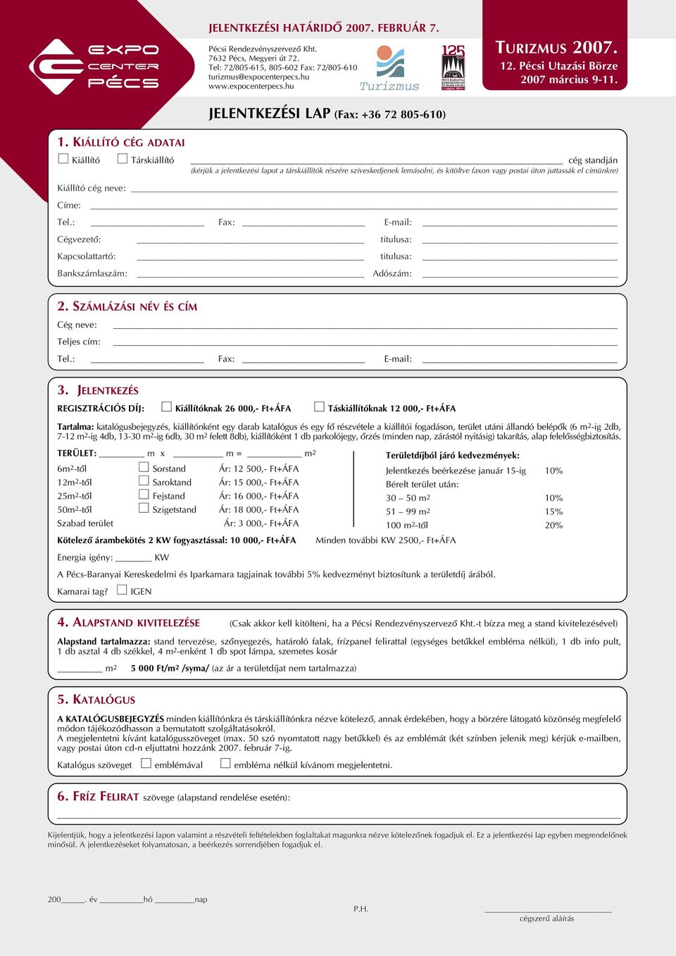 Kiállító cég neve: Címe: Tel.: Fax: E-mail: Cégvezetô: titulusa: Kapcsolattartó: titulusa: Bankszámlaszám: Adószám: 2. SZÁMLÁZÁSI NÉV ÉS CÍM Cég neve: Teljes cím: Tel.: Fax: E-mail: 3.