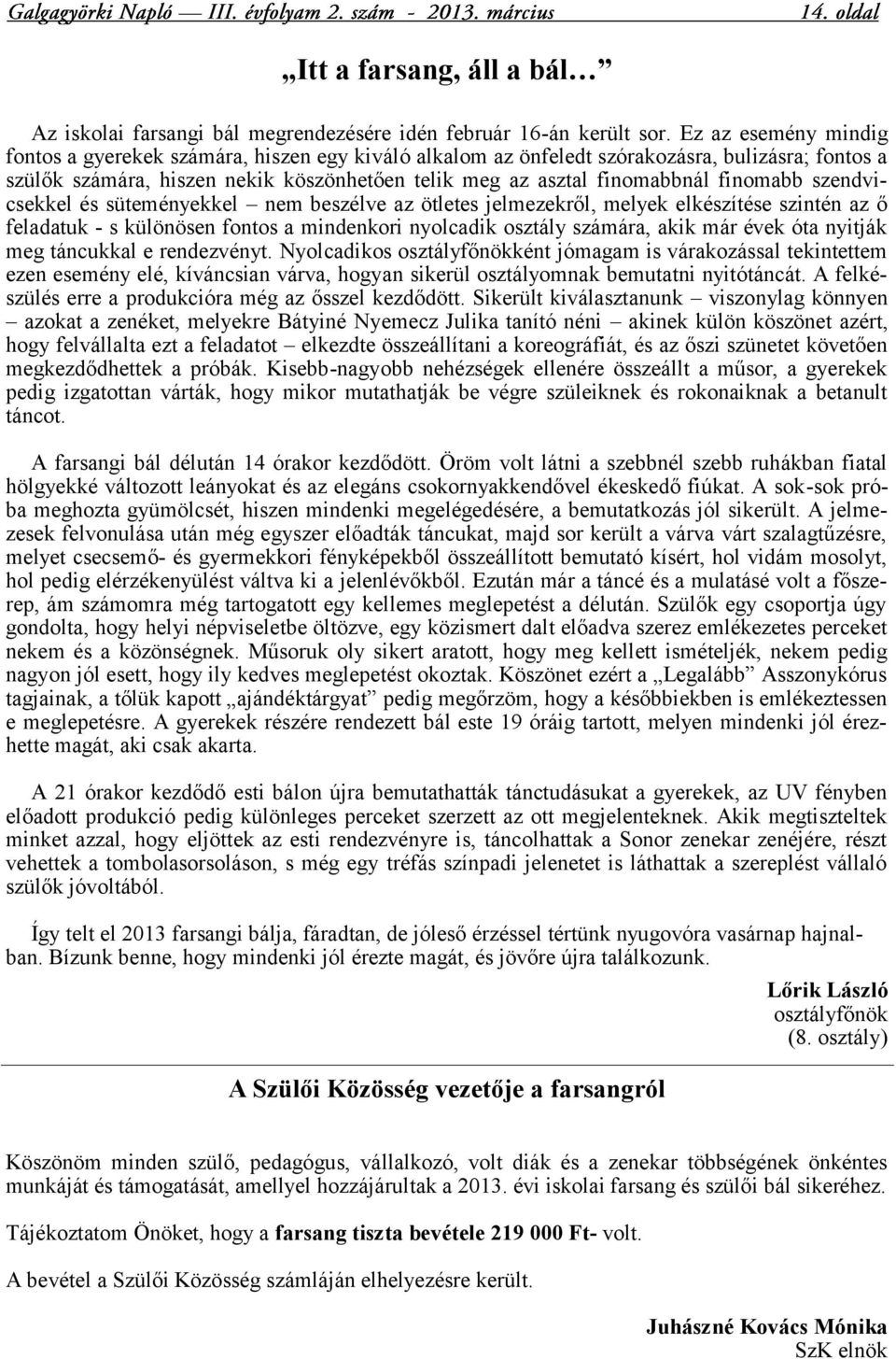 finomabb szendvicsekkel és süteményekkel nem beszélve az ötletes jelmezekről, melyek elkészítése szintén az ő feladatuk - s különösen fontos a mindenkori nyolcadik osztály számára, akik már évek óta